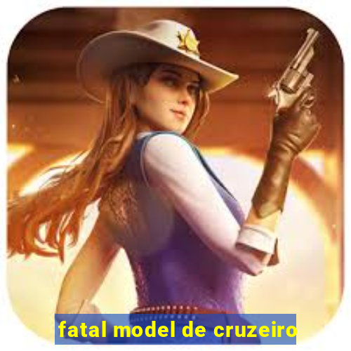 fatal model de cruzeiro